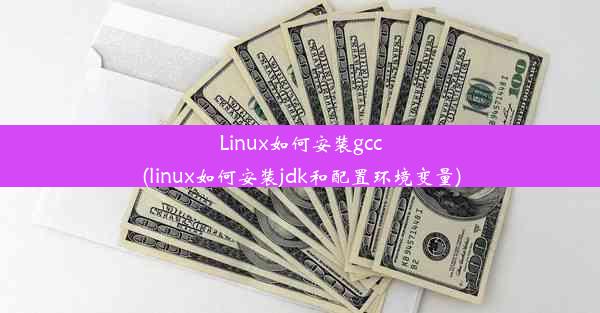 Linux如何安装gcc(linux如何安装jdk和配置环境变量)