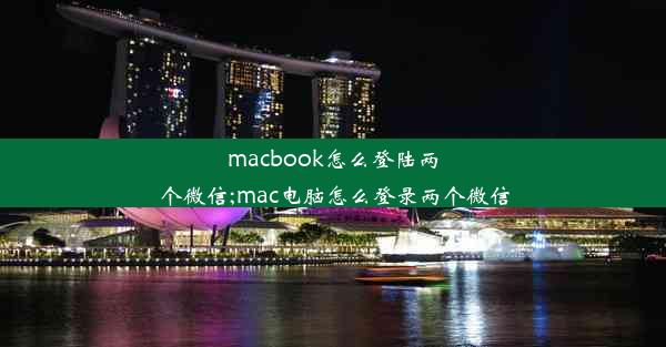 macbook怎么登陆两个微信;mac电脑怎么登录两个微信