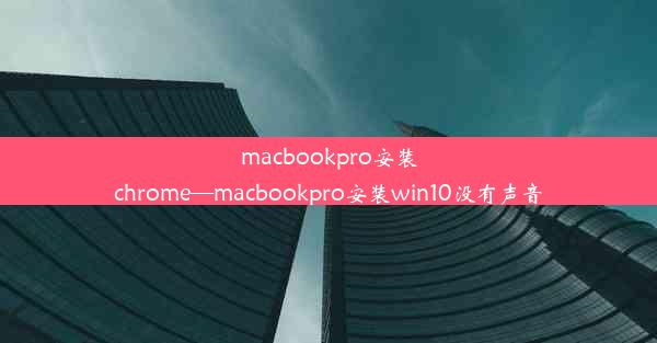 macbookpro安装chrome—macbookpro安装win10没有声音