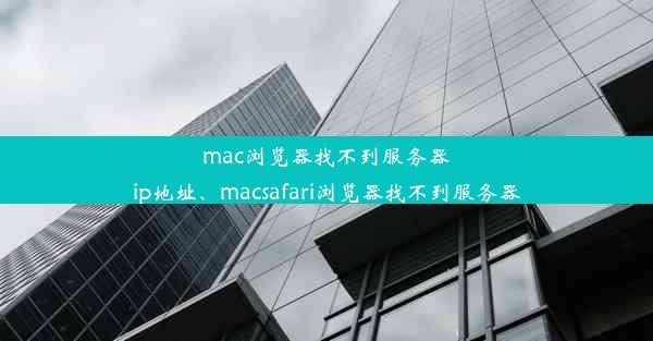 mac浏览器找不到服务器ip地址、macsafari浏览器找不到服务器