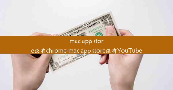 mac app store没有chrome-mac app store没有YouTube