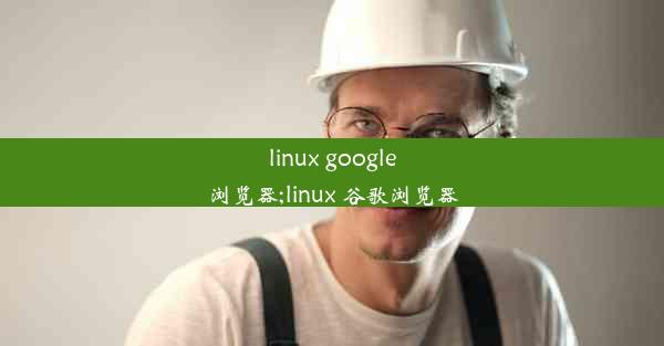 linux google浏览器;linux 谷歌浏览器