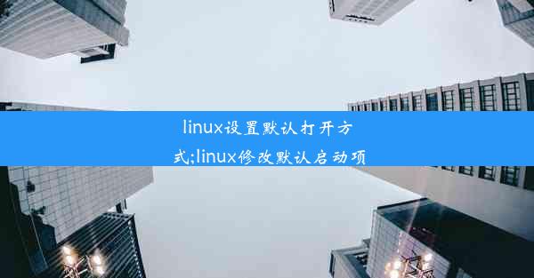 linux设置默认打开方式;linux修改默认启动项