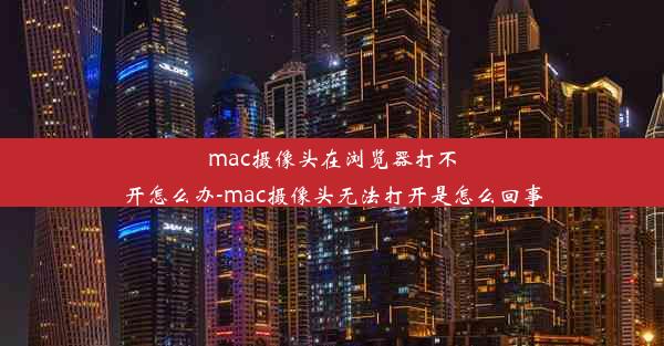 mac摄像头在浏览器打不开怎么办-mac摄像头无法打开是怎么回事