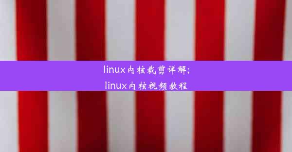 linux内核裁剪详解;linux内核视频教程