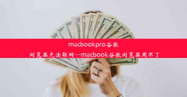 macbookpro谷歌浏览器无法联网—macbook谷歌浏览器用不了