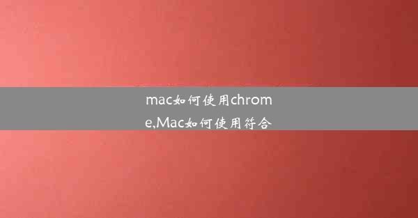 mac如何使用chrome,Mac如何使用符合