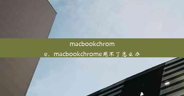 macbookchrome、macbookchrome用不了怎么办