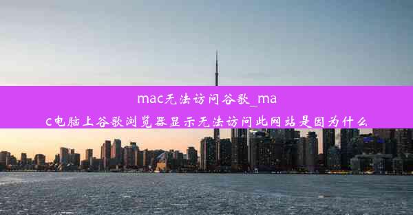 mac无法访问谷歌_mac电脑上谷歌浏览器显示无法访问此网站是因为什么