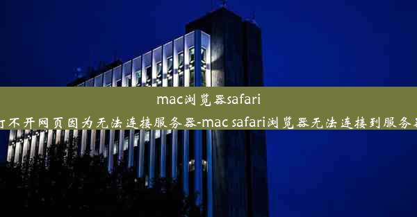 mac浏览器safari打不开网页因为无法连接服务器-mac safari浏览器无法连接到服务器