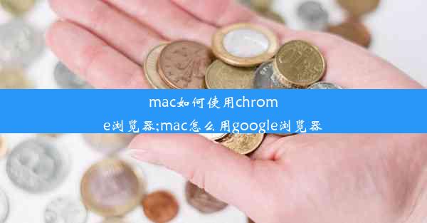 mac如何使用chrome浏览器;mac怎么用google浏览器