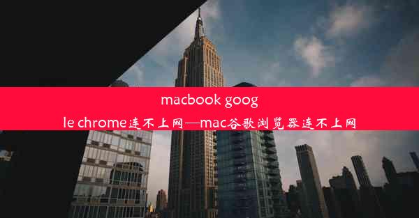 macbook google chrome连不上网—mac谷歌浏览器连不上网