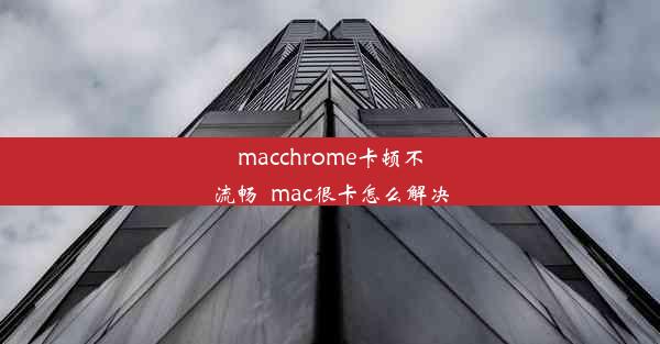 macchrome卡顿不流畅_mac很卡怎么解决