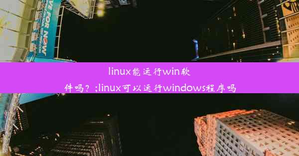 linux能运行win软件吗？;linux可以运行windows程序吗