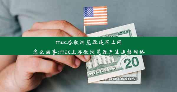 mac谷歌浏览器连不上网怎么回事;mac上谷歌浏览器无法连接网络