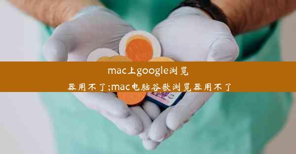 mac上google浏览器用不了;mac电脑谷歌浏览器用不了