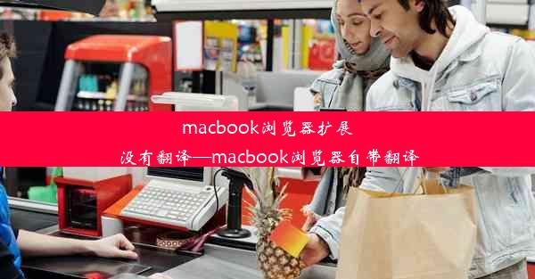 macbook浏览器扩展没有翻译—macbook浏览器自带翻译