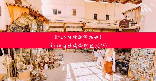 linux内核编译报错(linux内核编译配置文件)