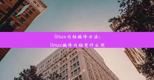 linux内核编译方法;linux编译内核有什么用