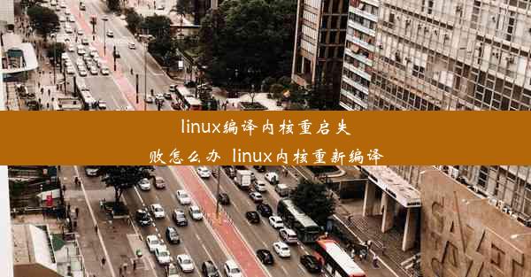 linux编译内核重启失败怎么办_linux内核重新编译