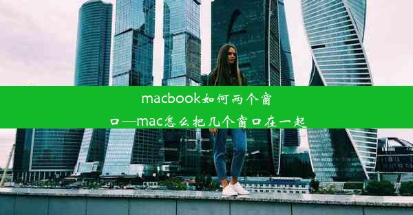 macbook如何两个窗口—mac怎么把几个窗口在一起