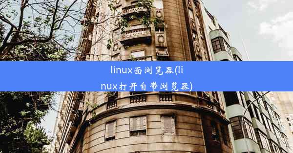 linux面浏览器(linux打开自带浏览器)