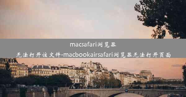 macsafari浏览器无法打开该文件-macbookairsafari浏览器无法打开页面