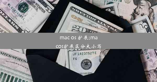 mac os 扩展;macos扩展区分大小写