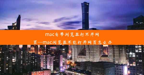 mac自带浏览器打不开网页—mac浏览器不能打开网页怎么办