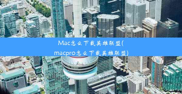 Mac怎么下载英雄联盟(macpro怎么下载英雄联盟)