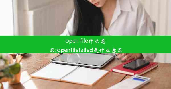 open file什么意思;openfilefailed是什么意思