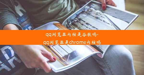 qq浏览器内核是谷歌吗-qq浏览器是chrome内核吗