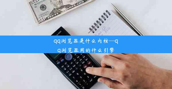 qq浏览器是什么内核—qq浏览器用的什么引擎