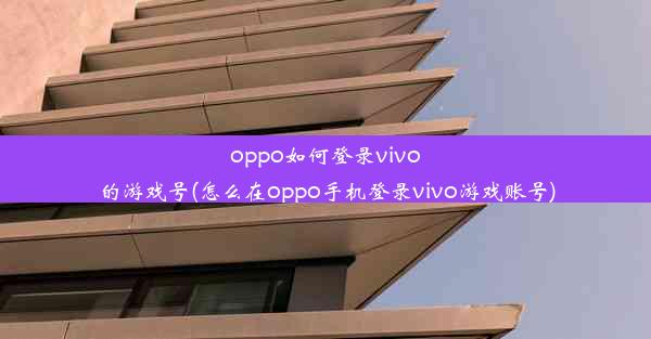 oppo如何登录vivo的游戏号(怎么在oppo手机登录vivo游戏账号)