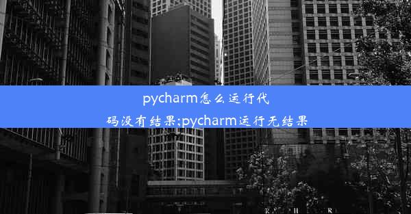 pycharm怎么运行代码没有结果;pycharm运行无结果