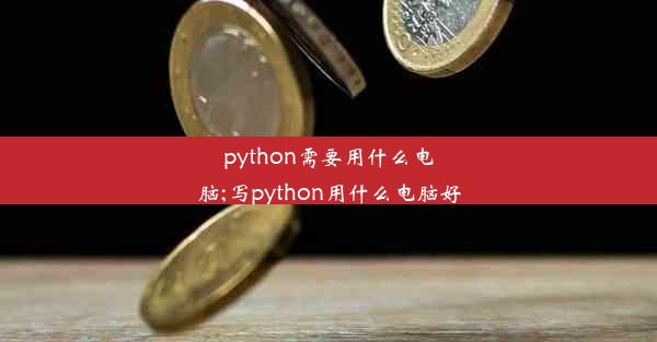 python需要用什么电脑;写python用什么电脑好