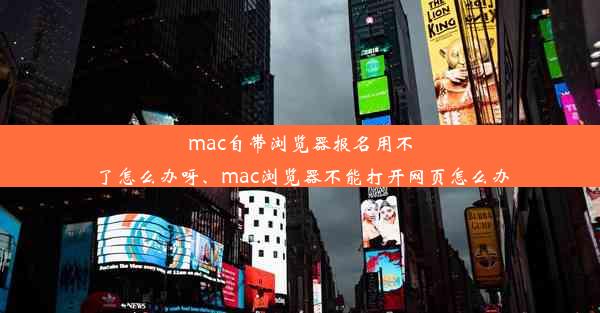 mac自带浏览器报名用不了怎么办呀、mac浏览器不能打开网页怎么办