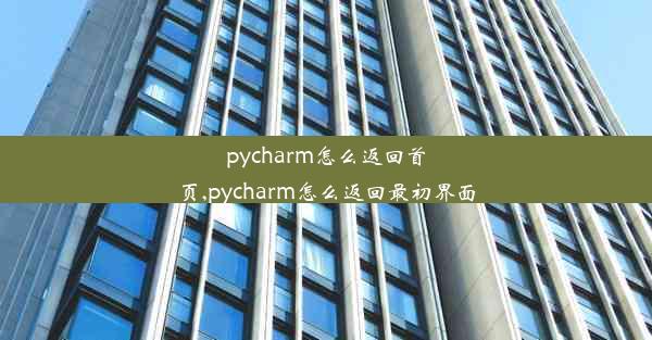 pycharm怎么返回首页,pycharm怎么返回最初界面