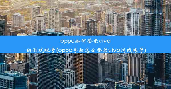 oppo如何登录vivo的游戏账号(oppo手机怎么登录vivo游戏帐号)