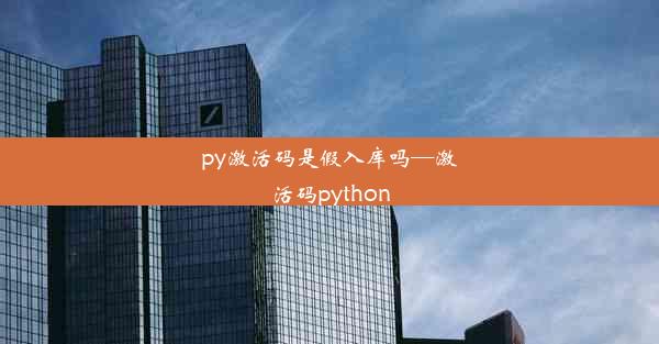 py激活码是假入库吗—激活码python