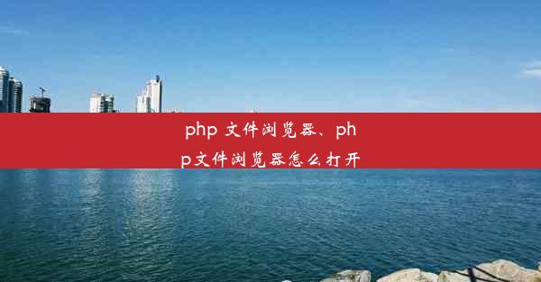 php 文件浏览器、php文件浏览器怎么打开