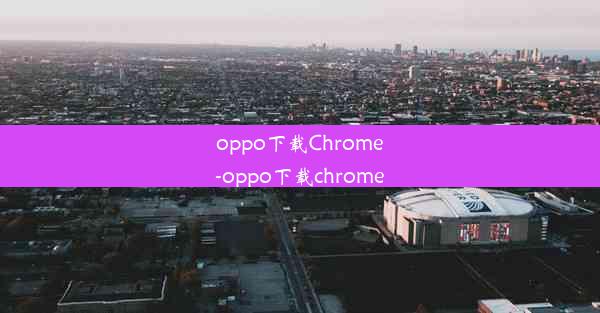 oppo下载Chrome-oppo下载chrome