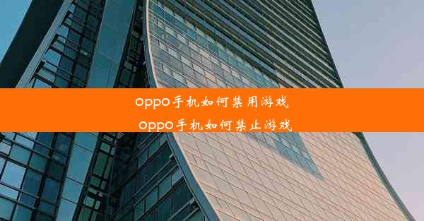 oppo手机如何禁用游戏_oppo手机如何禁止游戏