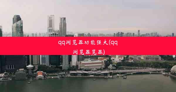 qq浏览器功能强大(qq浏览器览器)