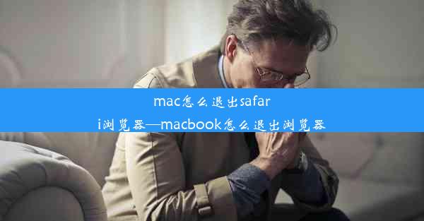 mac怎么退出safari浏览器—macbook怎么退出浏览器