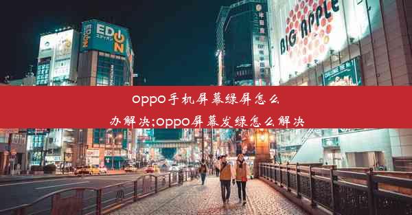 oppo手机屏幕绿屏怎么办解决;oppo屏幕发绿怎么解决