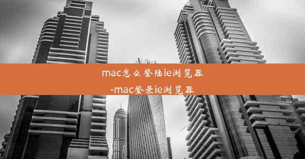 mac怎么登陆ie浏览器-mac登录ie浏览器