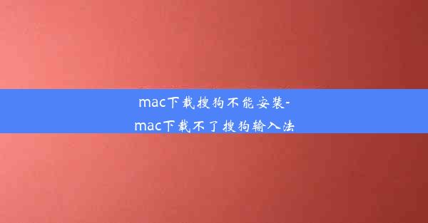 mac下载搜狗不能安装-mac下载不了搜狗输入法