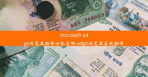 microsoft edge浏览器翻译功能在哪;edge浏览器在线翻译