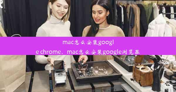 mac怎么安装google chrome、mac怎么安装google浏览器